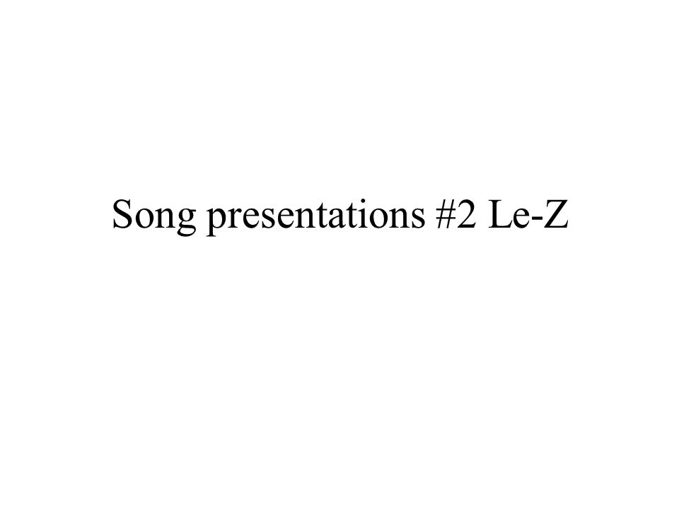 Song presentations #2 Le-Z