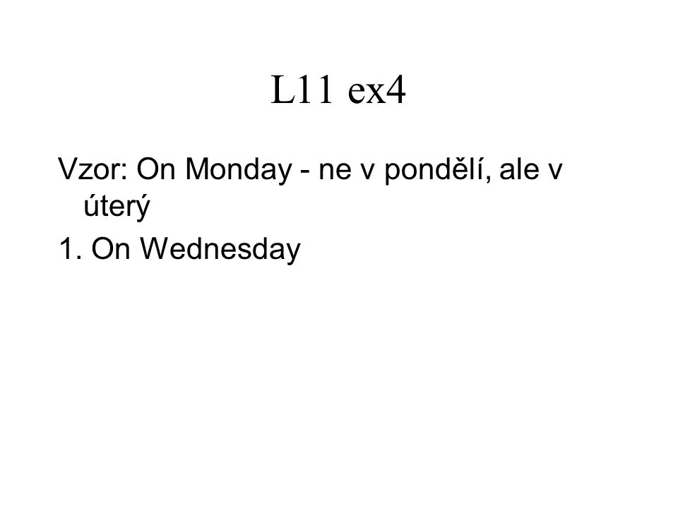 L11 ex4 Vzor: On Monday - ne v pondělí, ale v úterý 1. On Wednesday