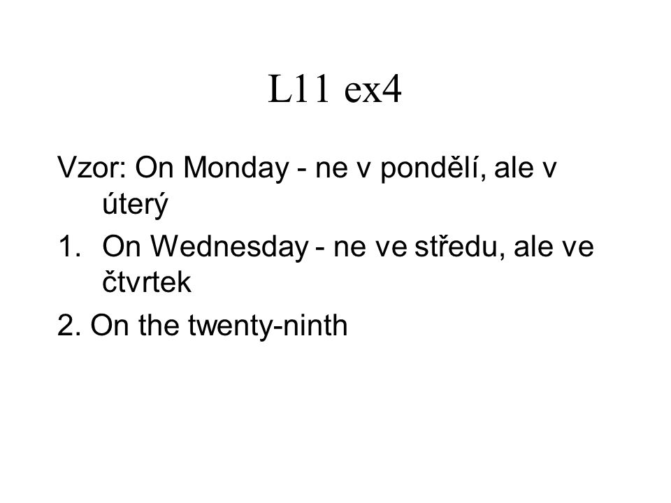 L11 ex4 Vzor: On Monday - ne v pondělí, ale v úterý 1.On Wednesday - ne ve středu, ale ve čtvrtek 2.