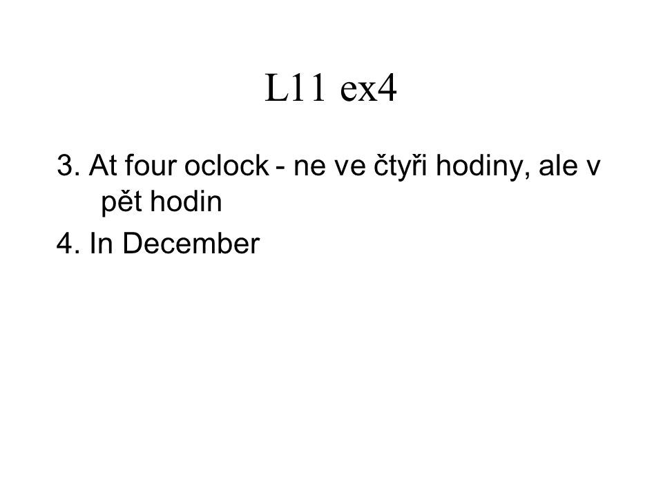 L11 ex4 3. At four oclock - ne ve čtyři hodiny, ale v pět hodin 4. In December