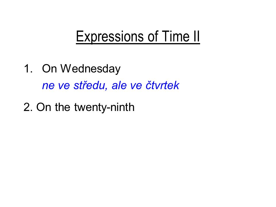 Expressions of Time II 1.On Wednesday ne ve středu, ale ve čtvrtek 2. On the twenty-ninth