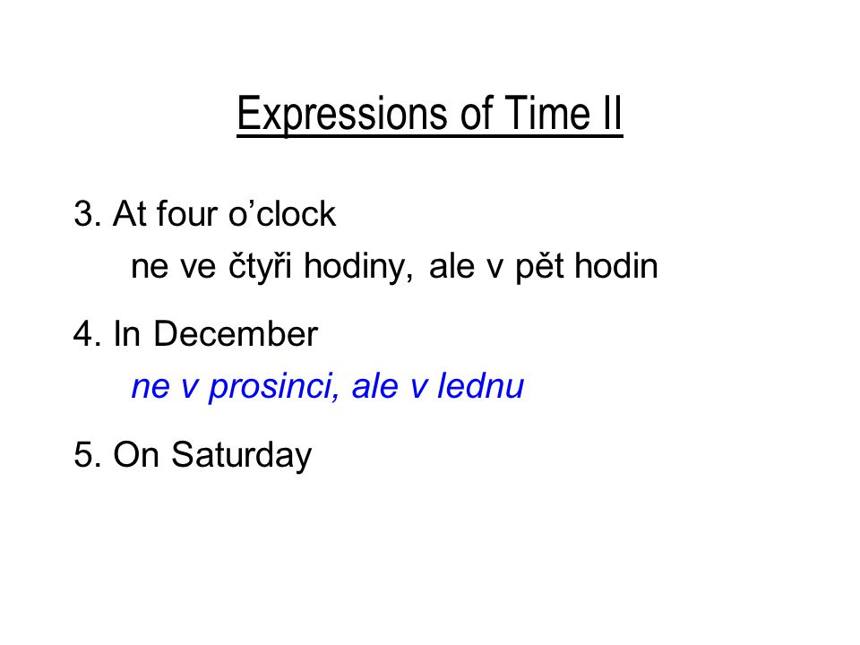 Expressions of Time II 3. At four o’clock ne ve čtyři hodiny, ale v pět hodin 4.