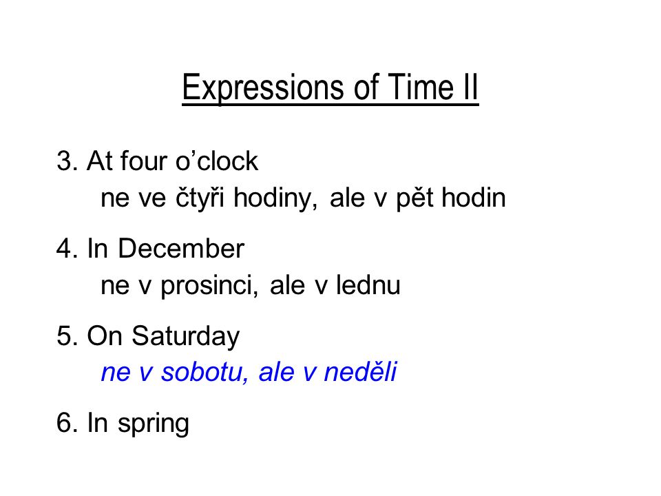Expressions of Time II 3. At four o’clock ne ve čtyři hodiny, ale v pět hodin 4.
