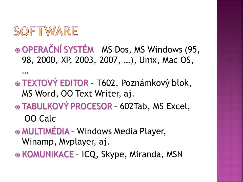  OPERAČNÍ SYSTÉM  OPERAČNÍ SYSTÉM – MS Dos, MS Windows (95, 98, 2000, XP, 2003, 2007, …), Unix, Mac OS, …  TEXTOVÝEDITOR  TEXTOVÝ EDITOR – T602, Poznámkový blok, MS Word, OO Text Writer, aj.