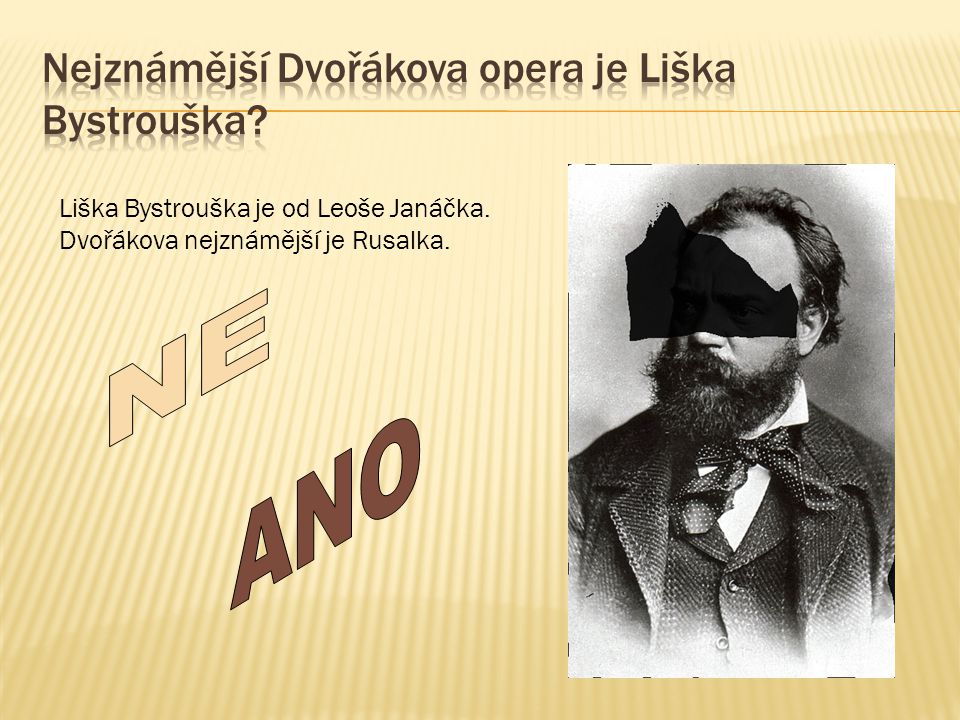 Liška Bystrouška je od Leoše Janáčka. Dvořákova nejznámější je Rusalka.