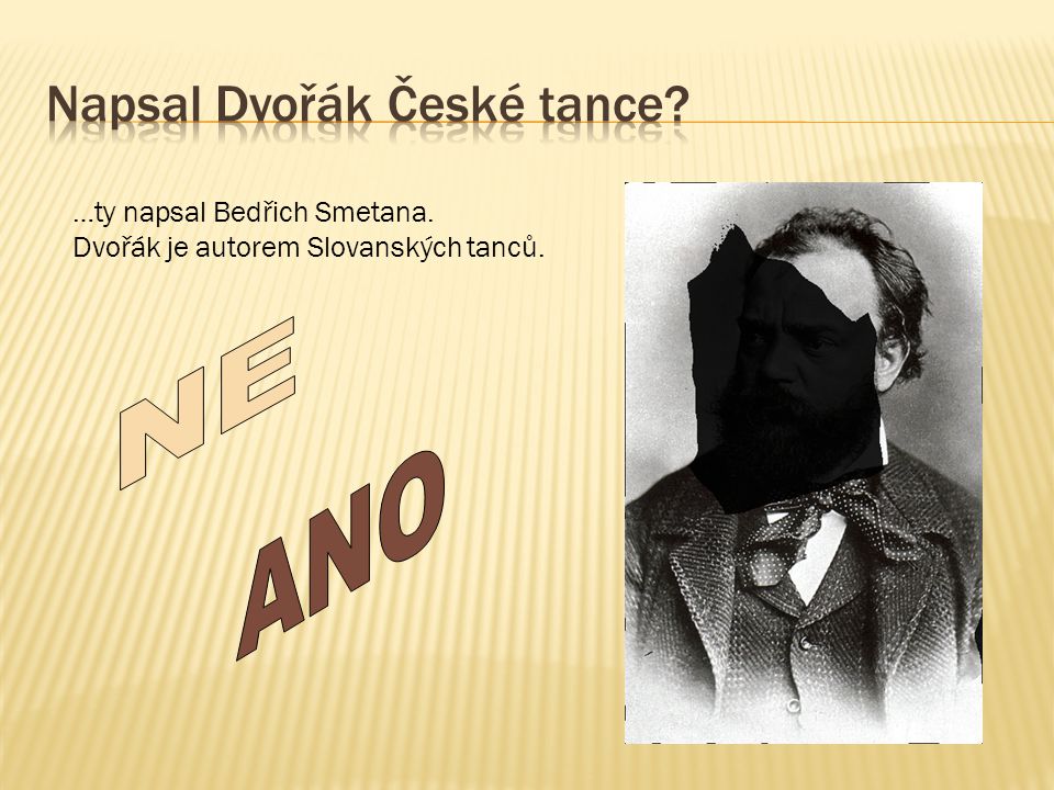 …ty napsal Bedřich Smetana. Dvořák je autorem Slovanských tanců.