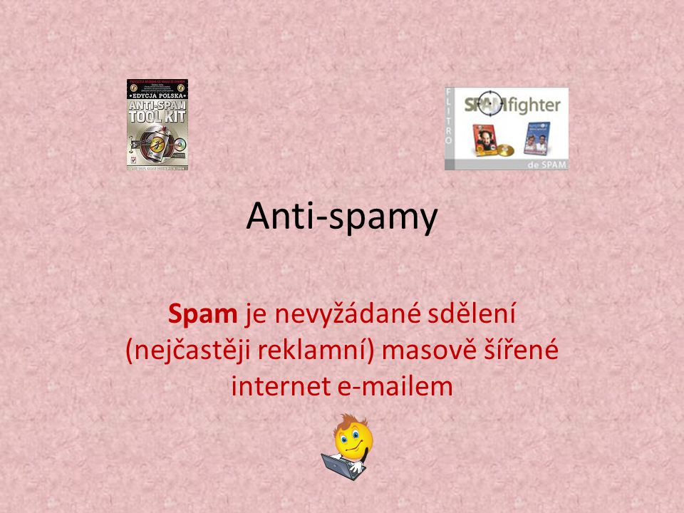 Anti-spamy Spam je nevyžádané sdělení (nejčastěji reklamní) masově šířené internet  em