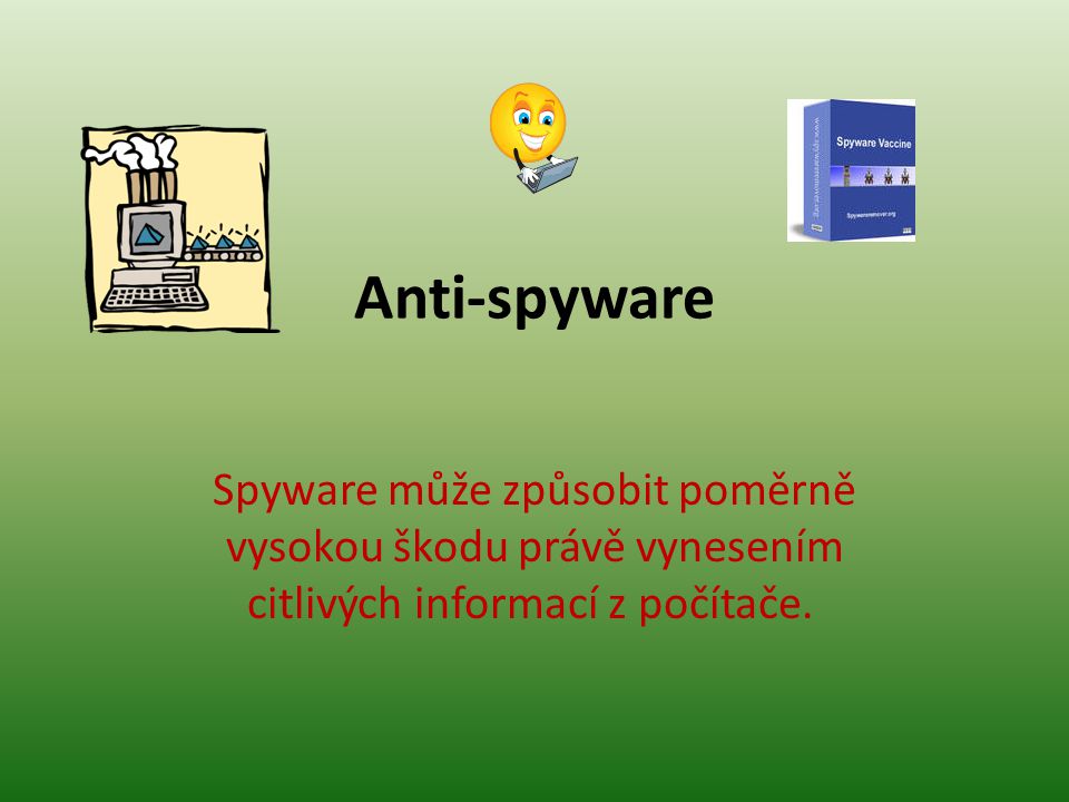 Anti-spyware Spyware může způsobit poměrně vysokou škodu právě vynesením citlivých informací z počítače.