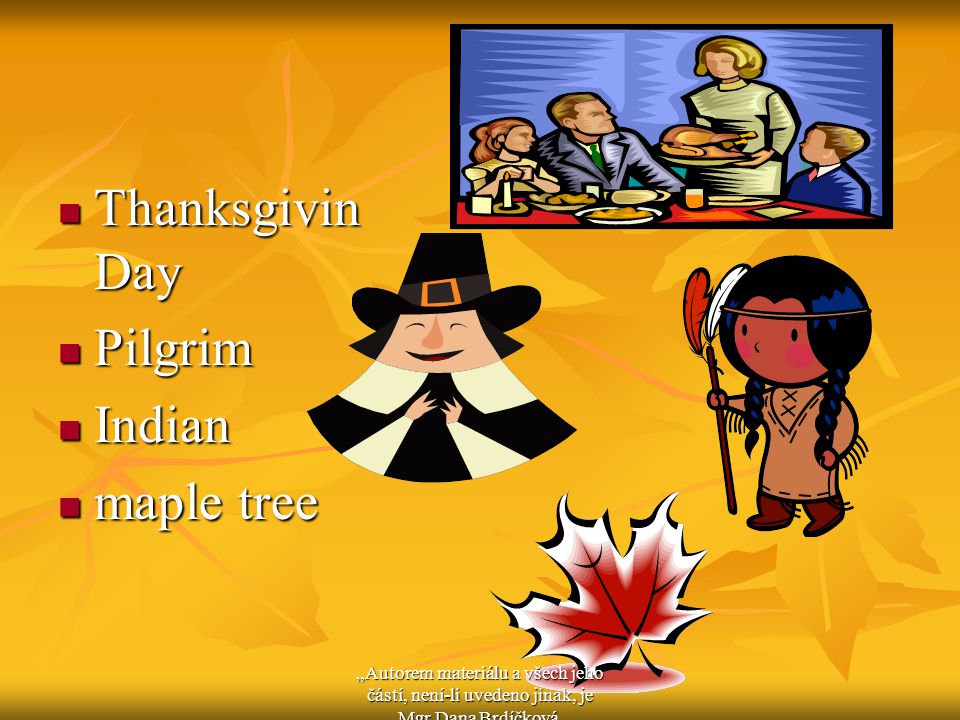 Thanksgivin Day Thanksgivin Day Pilgrim Pilgrim Indian Indian maple tree maple tree „Autorem materiálu a všech jeho částí, není-li uvedeno jinak, je Mgr.Dana Brdíčková.