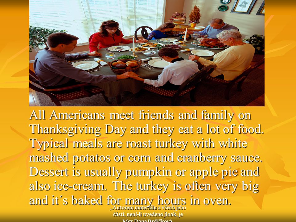 All Americans meet friends and family on Thanksgiving Day and they eat a lot of food.