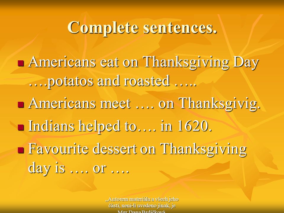 Complete sentences. Americans eat on Thanksgiving Day ….potatos and roasted …..