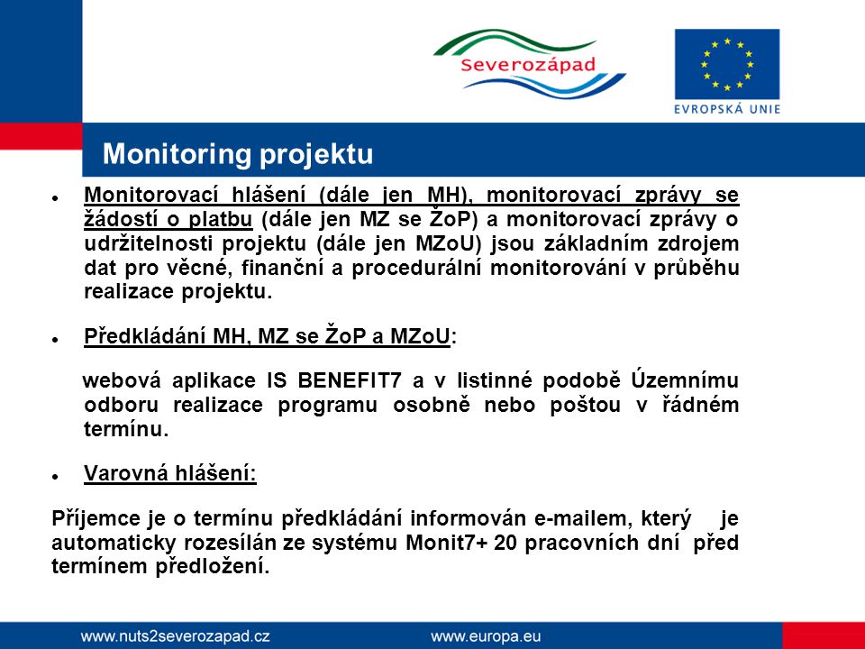 Monitoring projektu Monitorovací hlášení (dále jen MH), monitorovací zprávy se žádostí o platbu (dále jen MZ se ŽoP) a monitorovací zprávy o udržitelnosti projektu (dále jen MZoU) jsou základním zdrojem dat pro věcné, finanční a procedurální monitorování v průběhu realizace projektu.