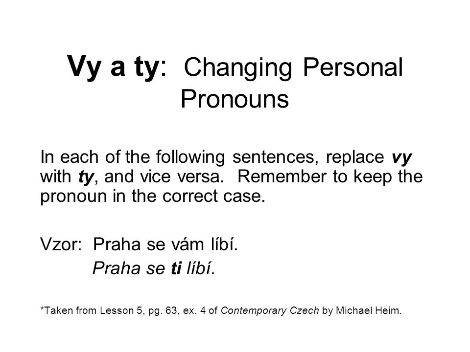 Vy a ty: Changing Personal Pronouns In each of the following sentences, replace vy with ty, and vice versa.