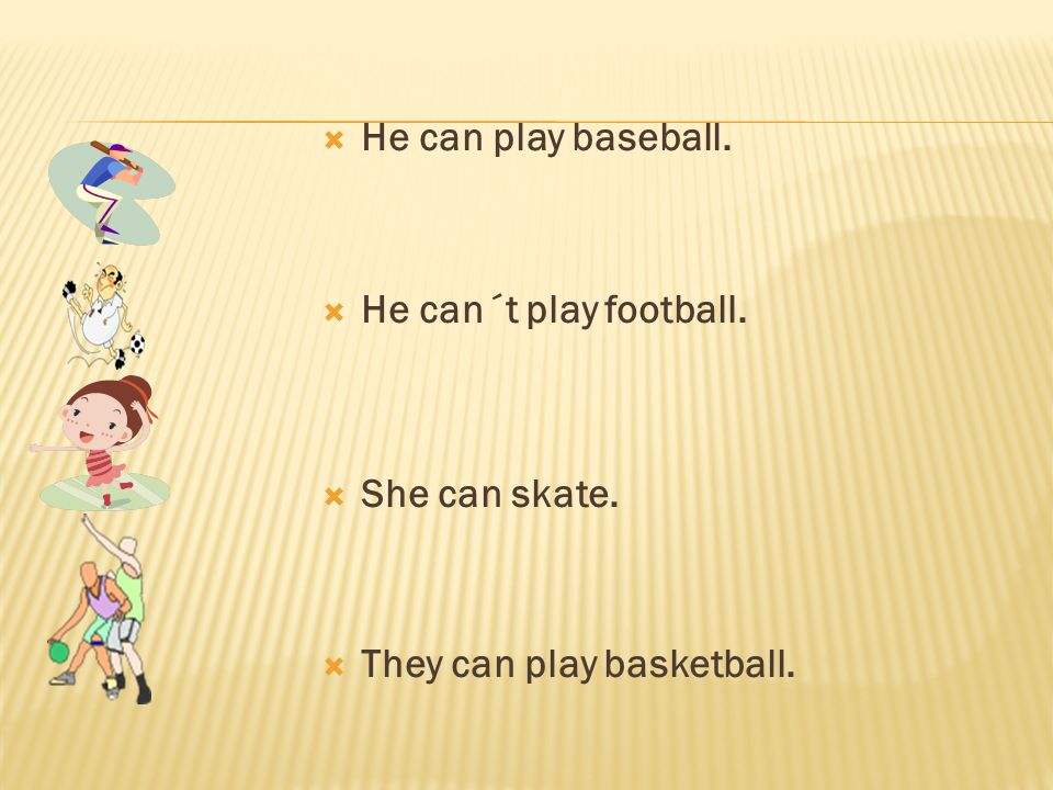  He can play baseball.  He can´t play football.  She can skate.  They can play basketball.