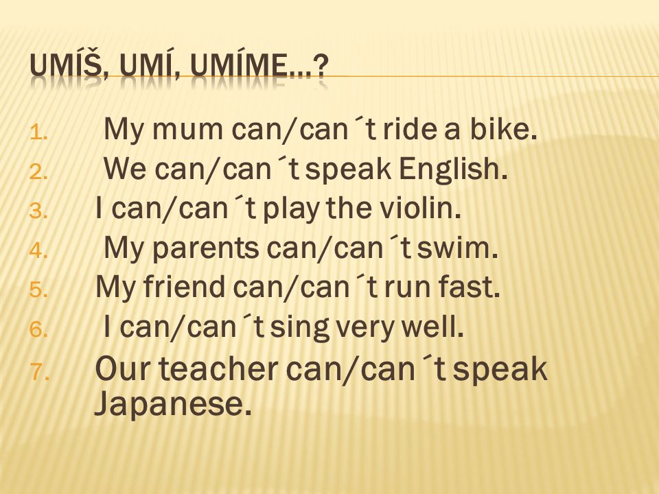 1. My mum can/can´t ride a bike. 2. We can/can´t speak English.
