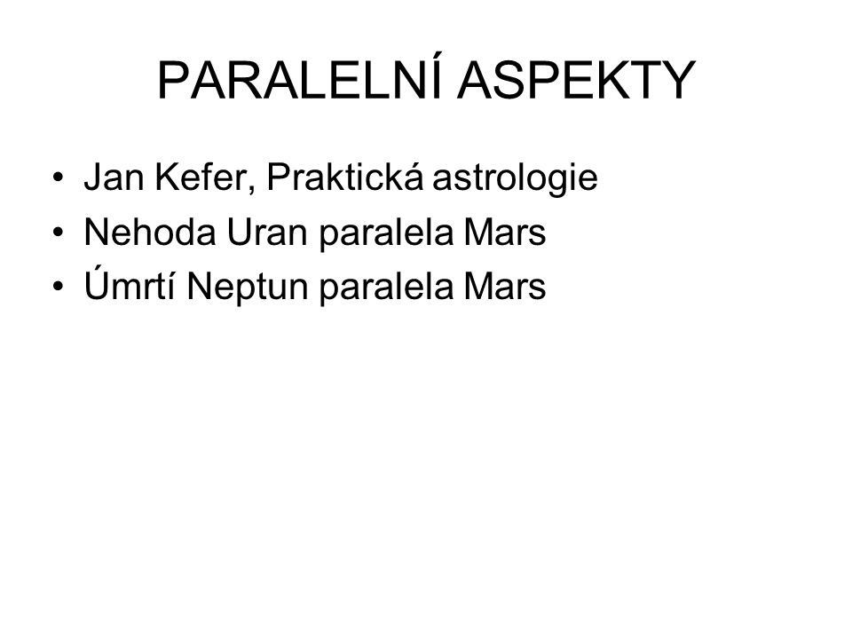 PARALELNÍ ASPEKTY Jan Kefer, Praktická astrologie Nehoda Uran paralela Mars Úmrtí Neptun paralela Mars