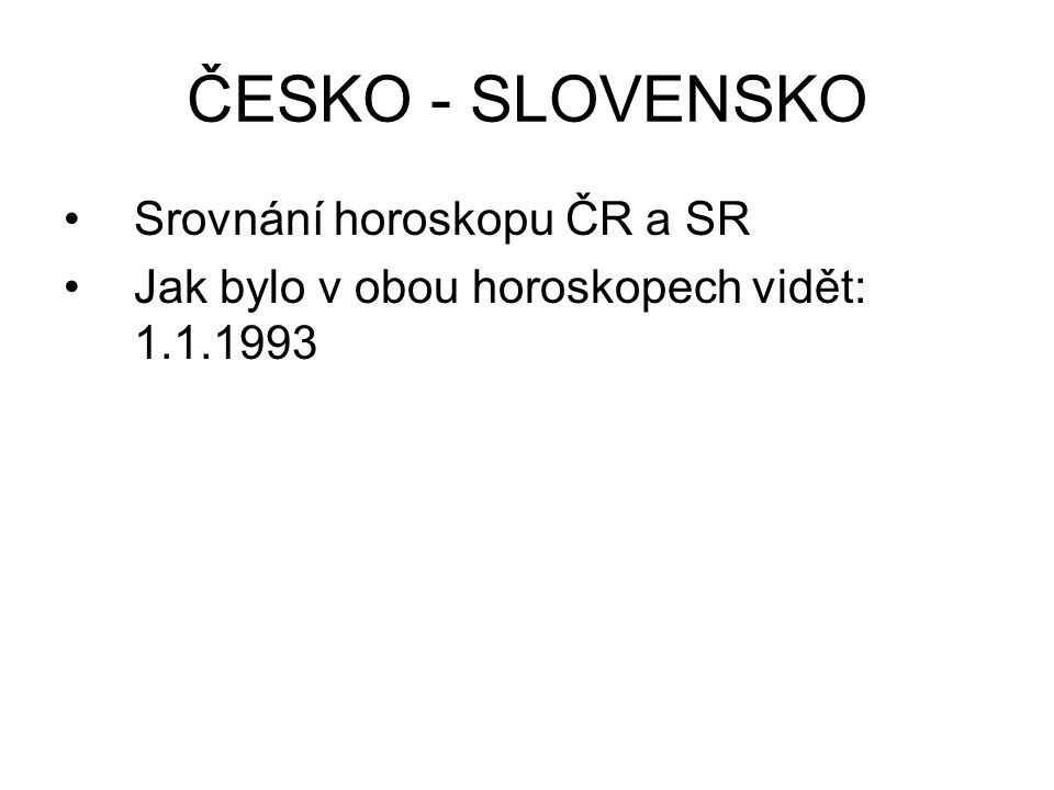 ČESKO - SLOVENSKO Srovnání horoskopu ČR a SR Jak bylo v obou horoskopech vidět: