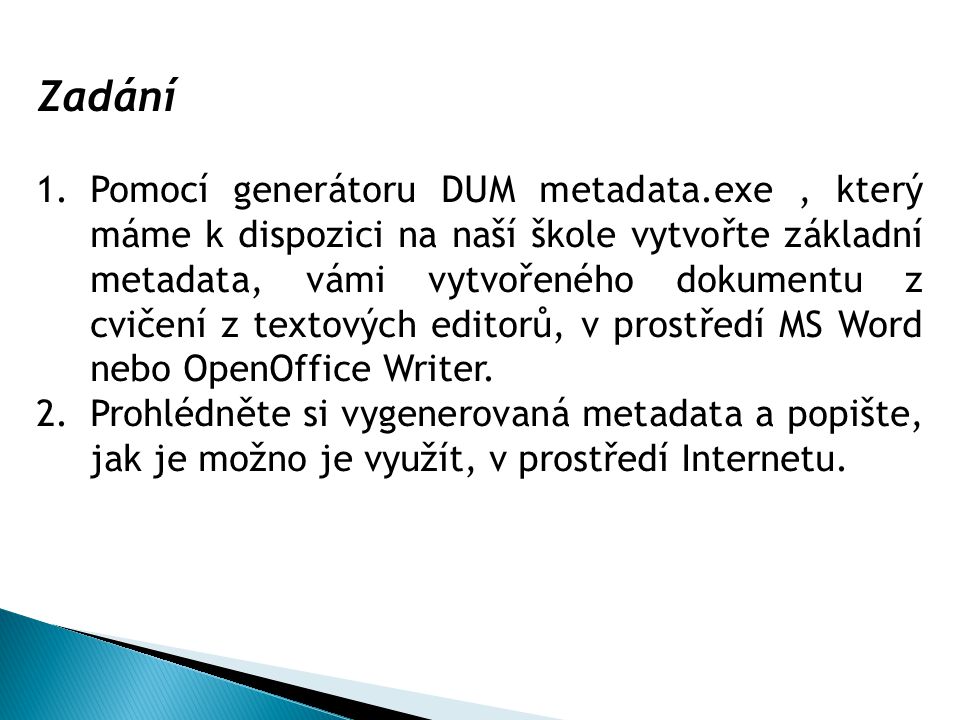 Zadání 1.Pomocí generátoru DUM metadata.exe, který máme k dispozici na naší škole vytvořte základní metadata, vámi vytvořeného dokumentu z cvičení z textových editorů, v prostředí MS Word nebo OpenOffice Writer.