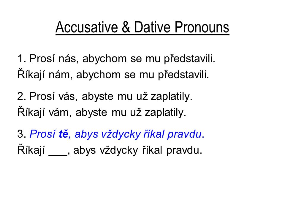 Accusative & Dative Pronouns 1. Prosí nás, abychom se mu představili.