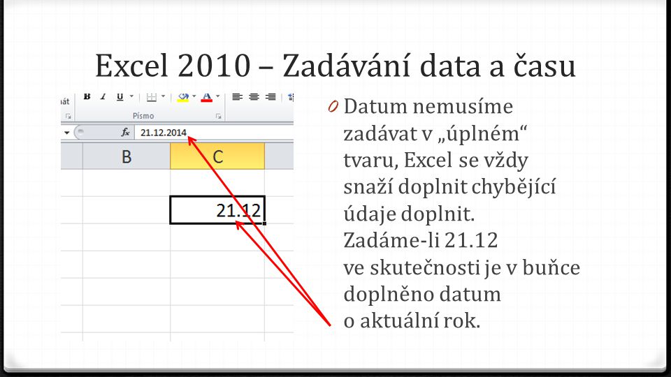 Excel 2010 – Zadávání data a času 0 Datum nemusíme zadávat v „úplném tvaru, Excel se vždy snaží doplnit chybějící údaje doplnit.