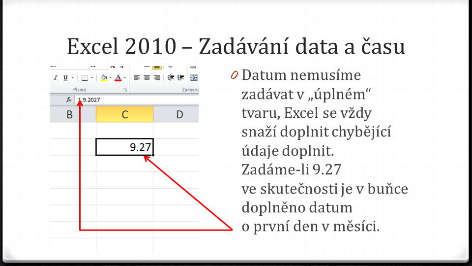 Excel 2010 – Zadávání data a času 0 Datum nemusíme zadávat v „úplném tvaru, Excel se vždy snaží doplnit chybějící údaje doplnit.