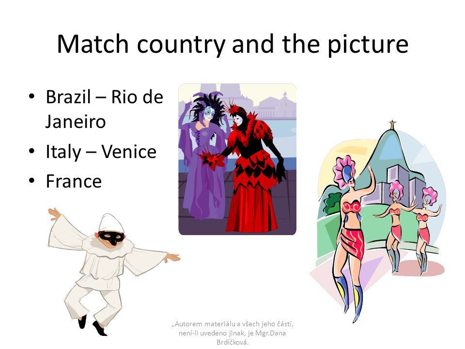 Match country and the picture Brazil – Rio de Janeiro Italy – Venice France „Autorem materiálu a všech jeho částí, není-li uvedeno jinak, je Mgr.Dana Brdíčková.