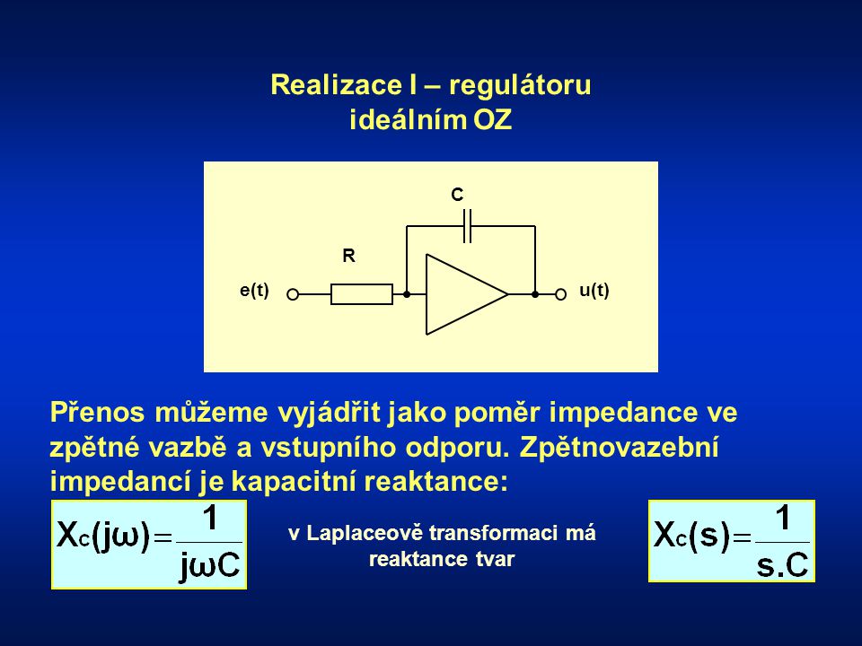 R e(t) C u(t) Realizace I – regulátoru ideálním OZ Přenos můžeme vyjádřit jako poměr impedance ve zpětné vazbě a vstupního odporu.
