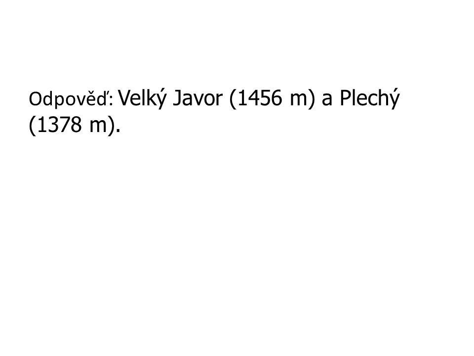 Odpověď: Velký Javor (1456 m) a Plechý (1378 m).