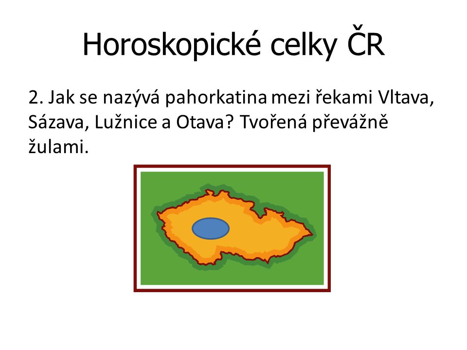 Horoskopické celky ČR 2. Jak se nazývá pahorkatina mezi řekami Vltava, Sázava, Lužnice a Otava.