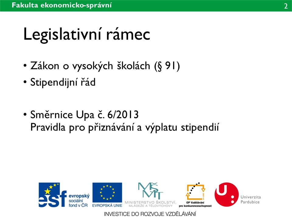 2 Legislativní rámec Zákon o vysokých školách (§ 91) Stipendijní řád Směrnice Upa č.