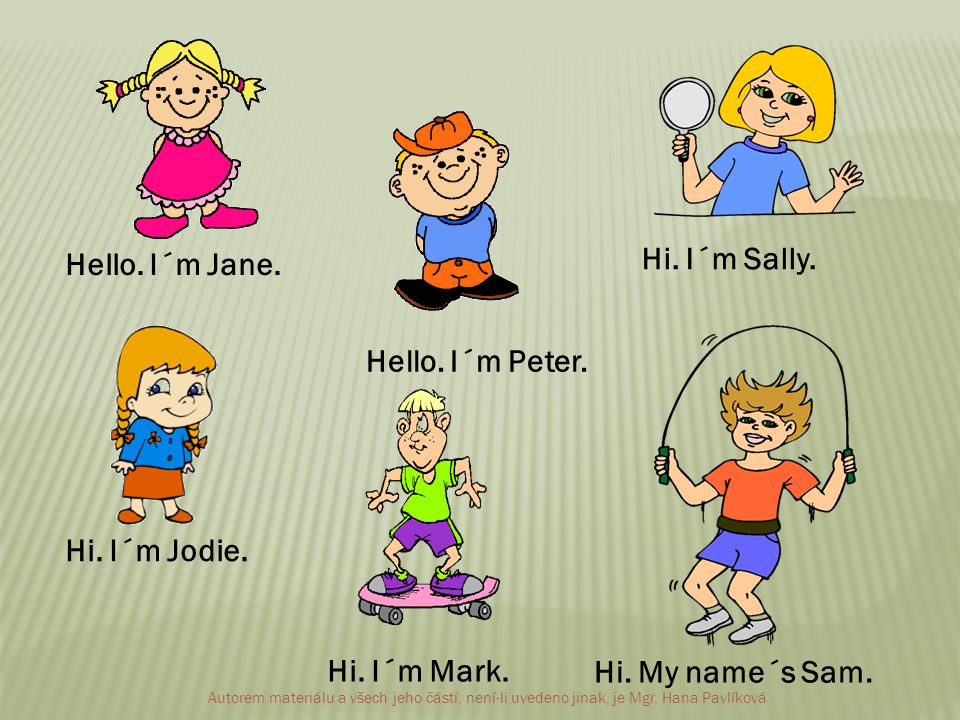 Hello. I´m Jane. Hello. I´m Peter. Hi. I´m Sally.