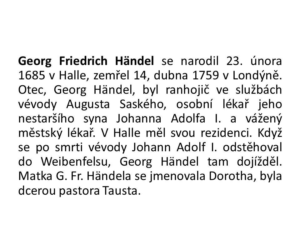 Georg Friedrich Händel se narodil 23. února 1685 v Halle, zemřel 14, dubna 1759 v Londýně.