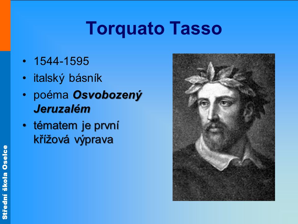 Střední škola Oselce Torquato Tasso italský básník Osvobozený Jeruzalémpoéma Osvobozený Jeruzalém tématem je první křížová výpravatématem je první křížová výprava