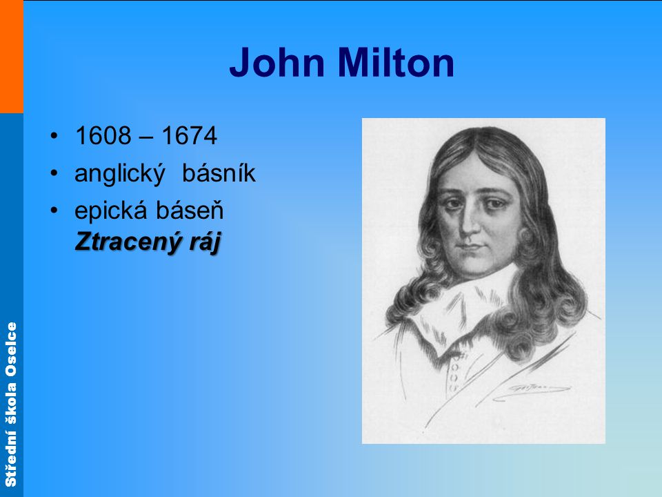 Střední škola Oselce John Milton 1608 – 1674 anglický básník Ztracený rájepická báseň Ztracený ráj