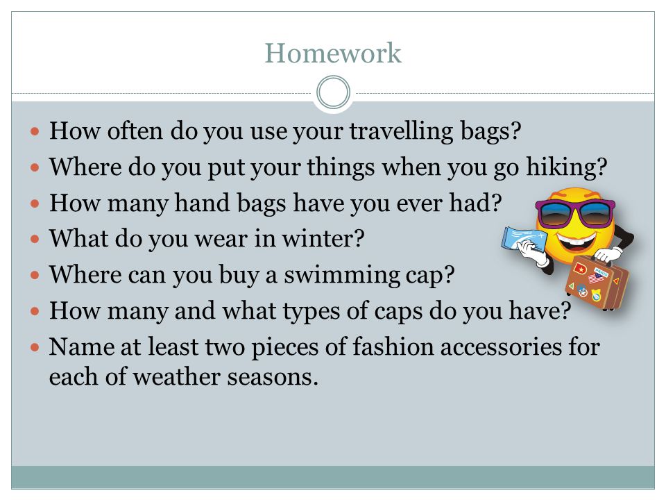 Homework How often do you use your travelling bags.