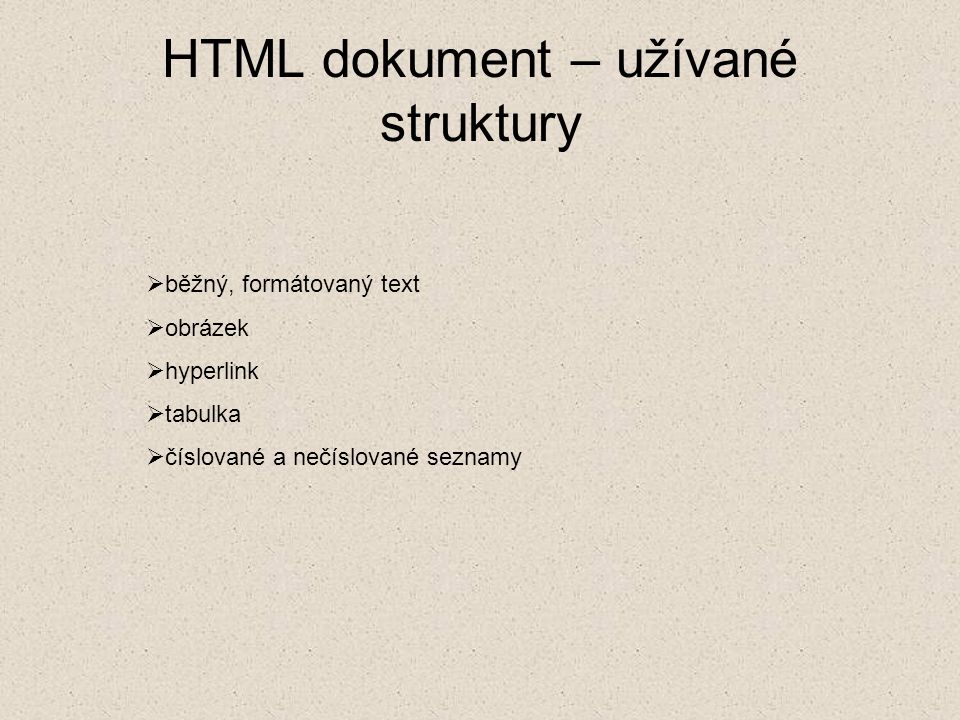 HTML dokument – užívané struktury  běžný, formátovaný text  obrázek  hyperlink  tabulka  číslované a nečíslované seznamy