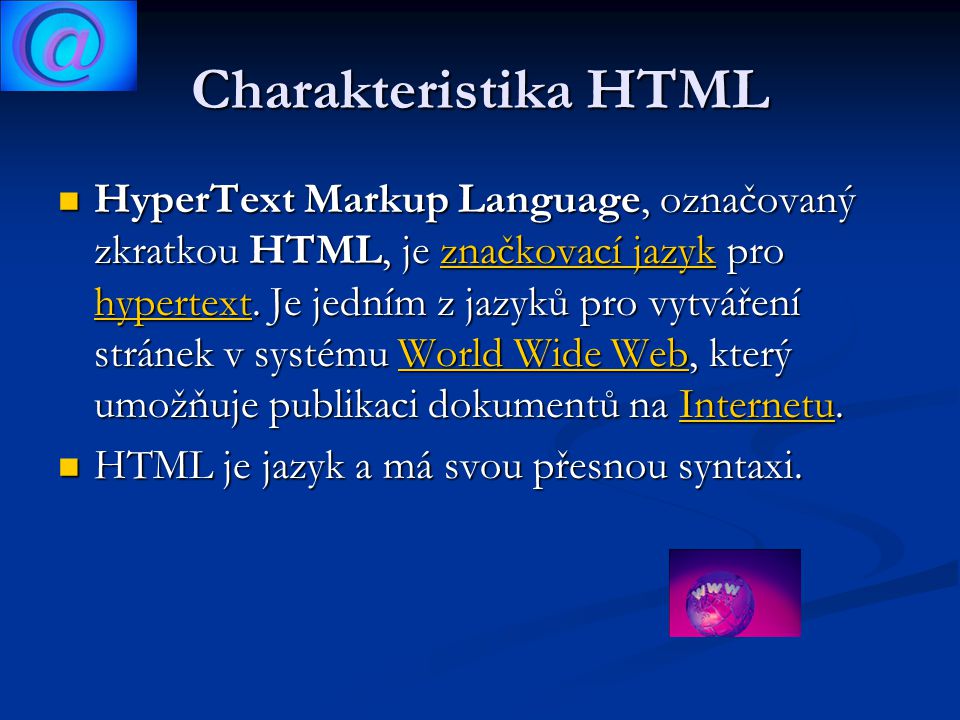 Charakteristika HTML HyperText Markup Language, označovaný zkratkou HTML, je značkovací jazyk pro hypertext.
