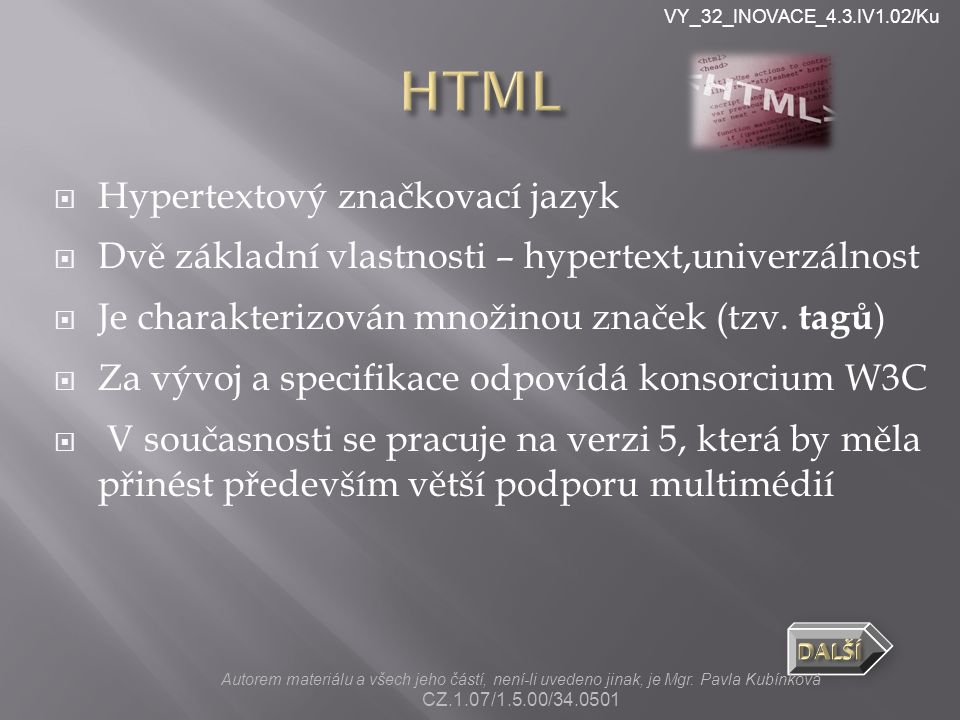 VY_32_INOVACE_4.3.IV1.02/Ku  Hypertextový značkovací jazyk  Dvě základní vlastnosti – hypertext,univerzálnost  Je charakterizován množinou značek (tzv.