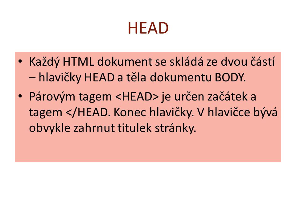 HEAD Každý HTML dokument se skládá ze dvou částí – hlavičky HEAD a těla dokumentu BODY.