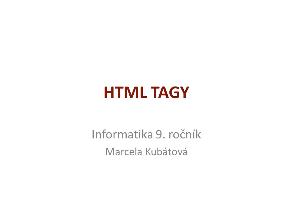 HTML TAGY Informatika 9. ročník Marcela Kubátová