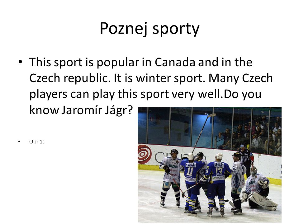 Poznej sporty This sport is popular in Canada and in the Czech republic.