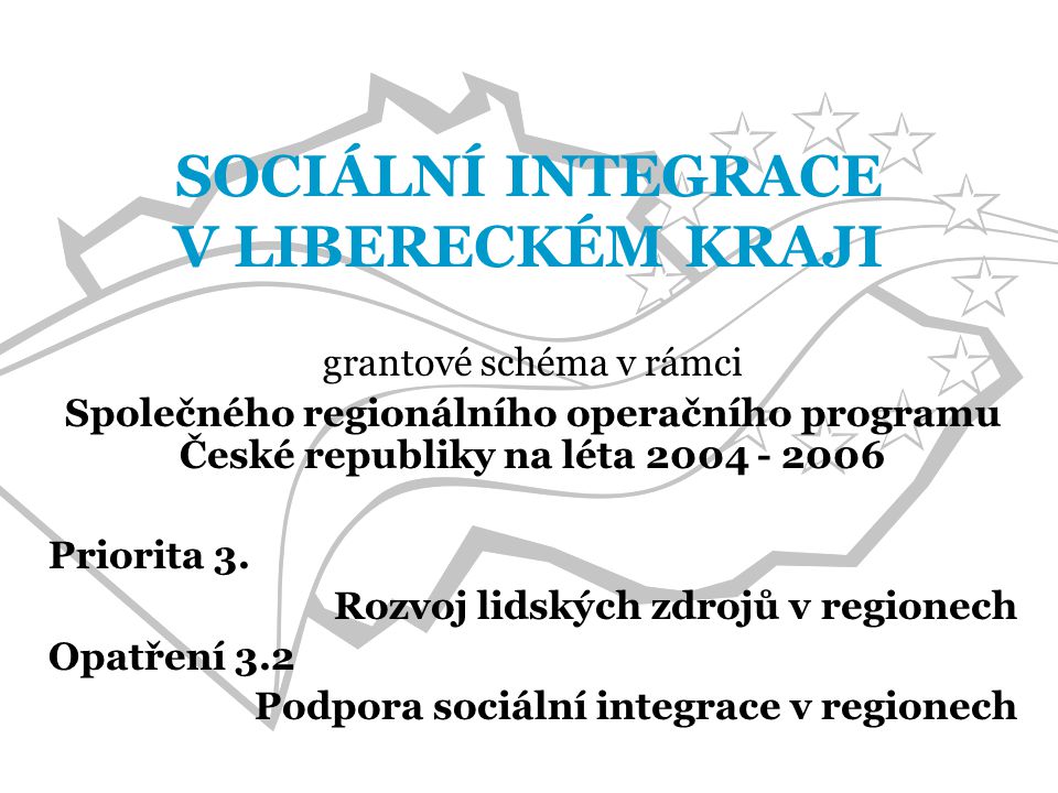 SOCIÁLNÍ INTEGRACE V LIBERECKÉM KRAJI grantové schéma v rámci Společného regionálního operačního programu České republiky na léta Priorita 3.