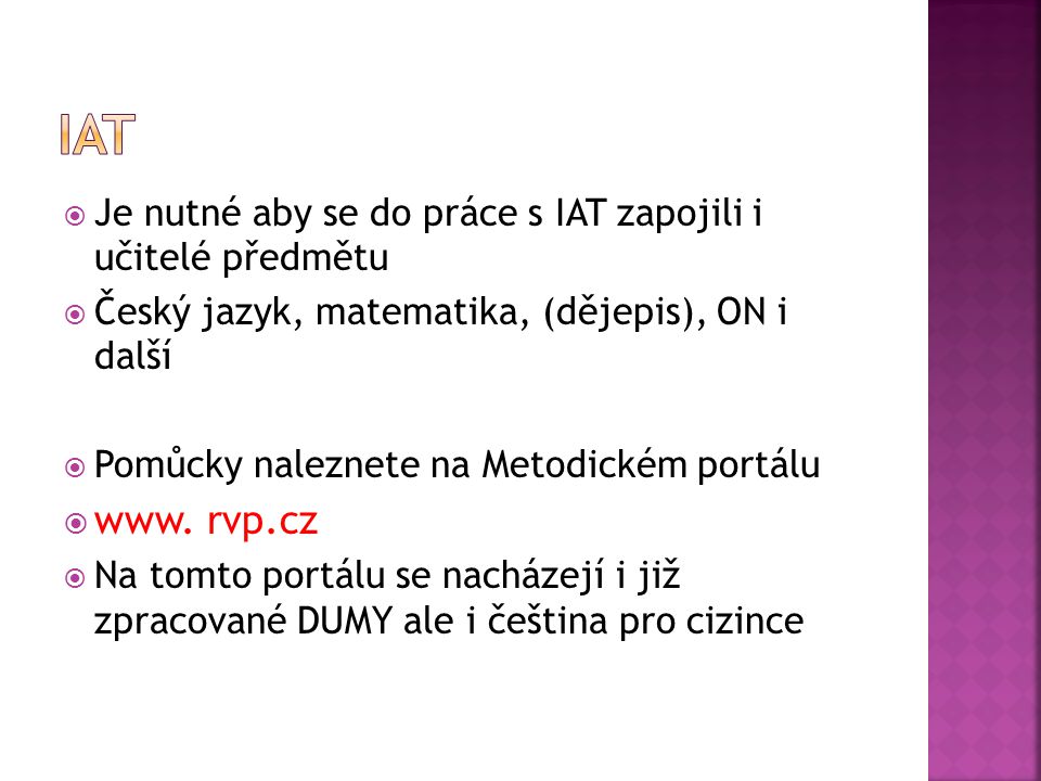  Je nutné aby se do práce s IAT zapojili i učitelé předmětu  Český jazyk, matematika, (dějepis), ON i další  Pomůcky naleznete na Metodickém portálu  www.