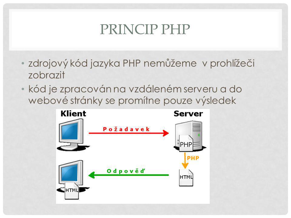 PRINCIP PHP zdrojový kód jazyka PHP nemůžeme v prohlížeči zobrazit kód je zpracován na vzdáleném serveru a do webové stránky se promítne pouze výsledek