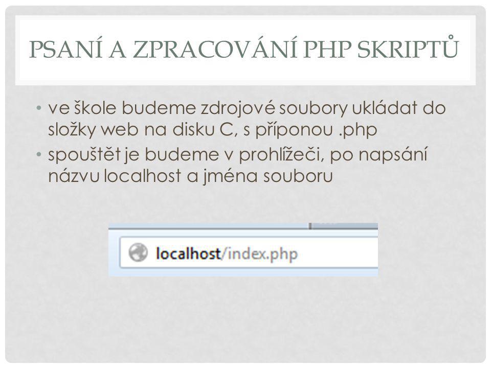 PSANÍ A ZPRACOVÁNÍ PHP SKRIPTŮ ve škole budeme zdrojové soubory ukládat do složky web na disku C, s příponou.php spouštět je budeme v prohlížeči, po napsání názvu localhost a jména souboru