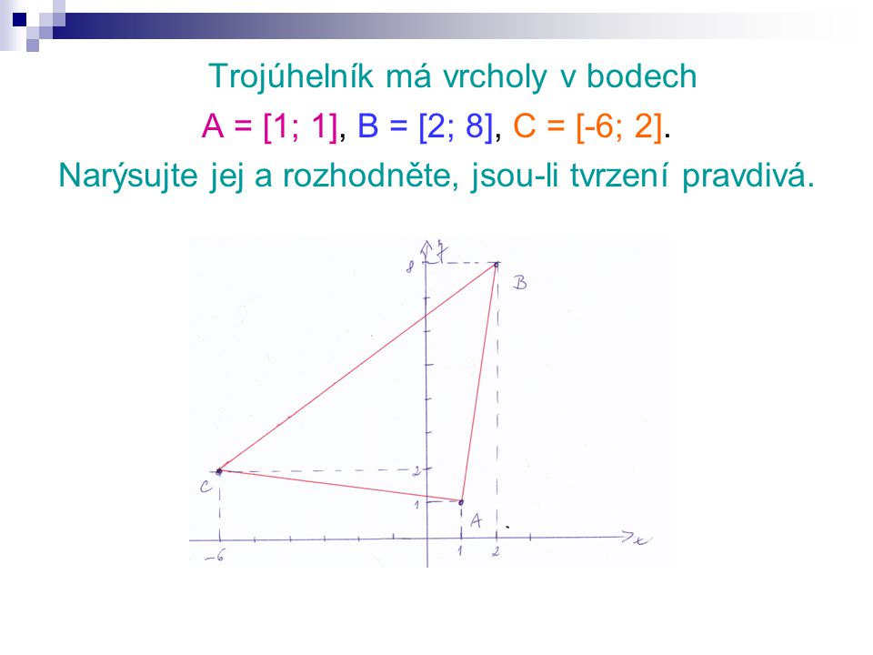 Trojúhelník má vrcholy v bodech A = [1; 1], B = [2; 8], C = [-6; 2].