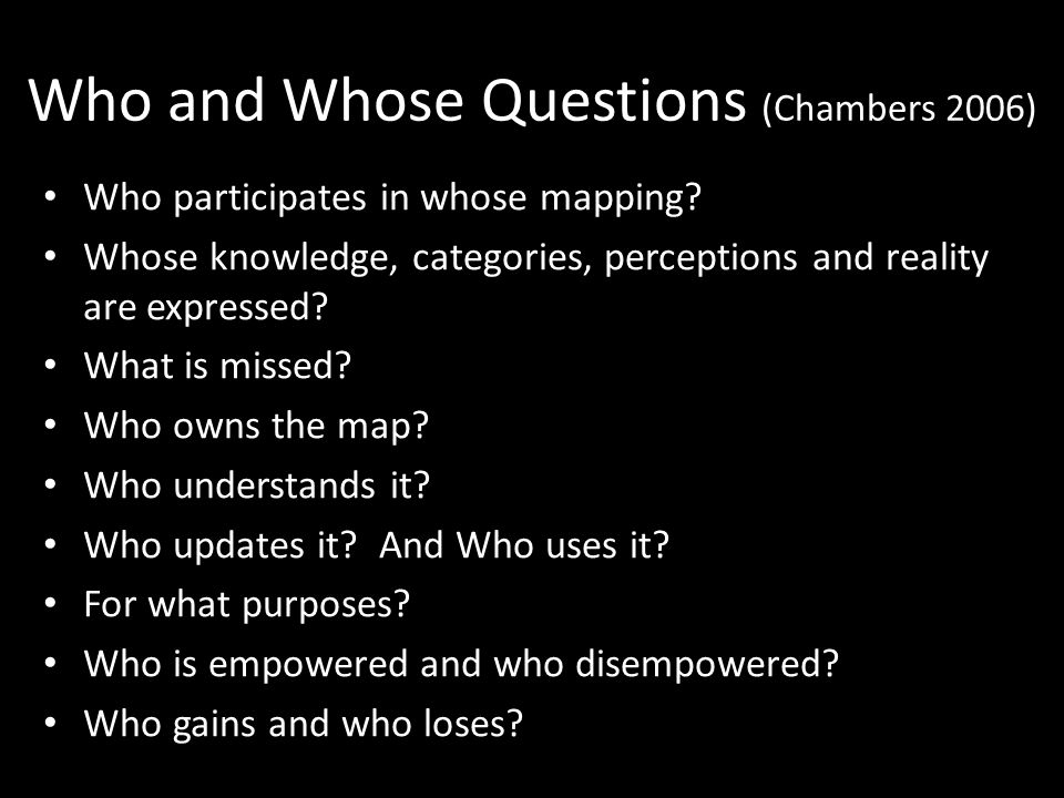 Who and Whose Questions (Chambers 2006) Who participates in whose mapping.