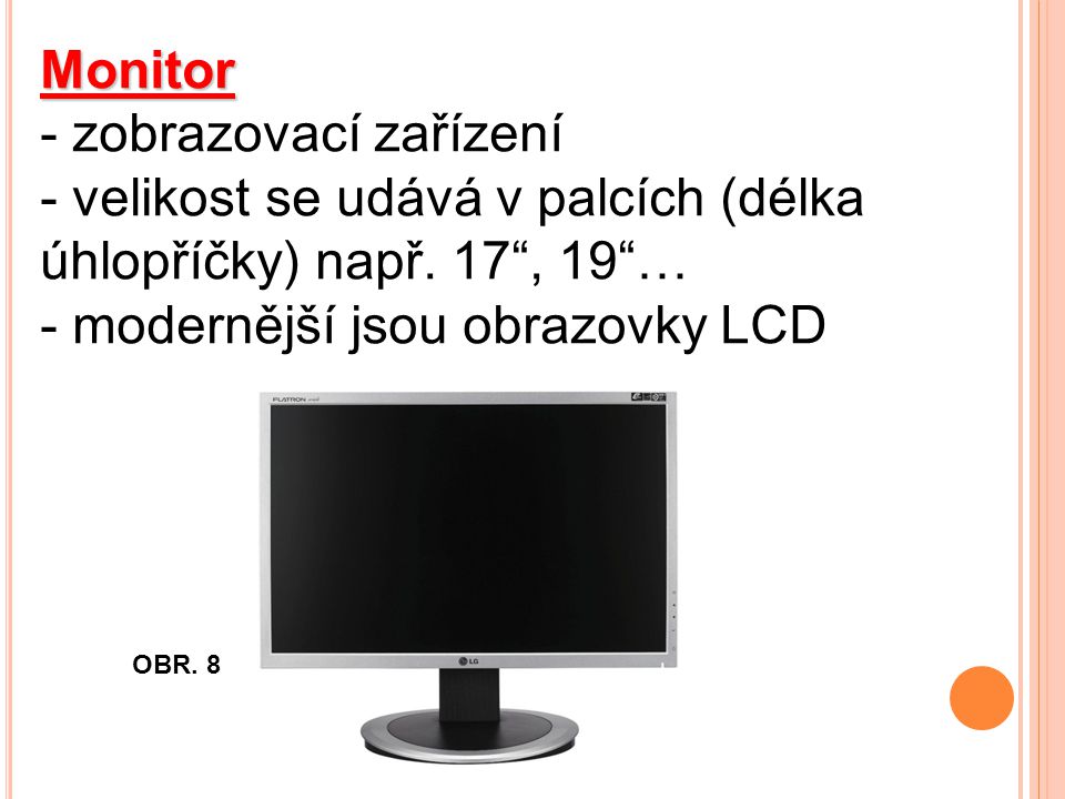Monitor - zobrazovací zařízení - velikost se udává v palcích (délka úhlopříčky) např.