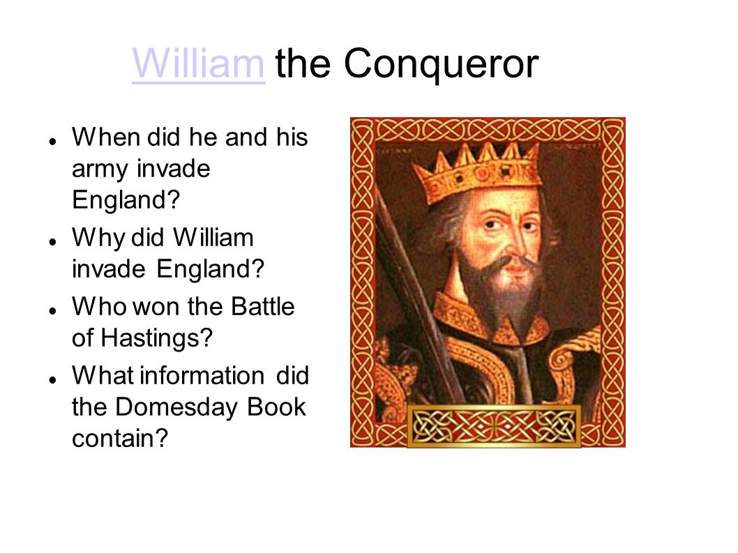 WilliamWilliam the Conqueror When did he and his army invade England.