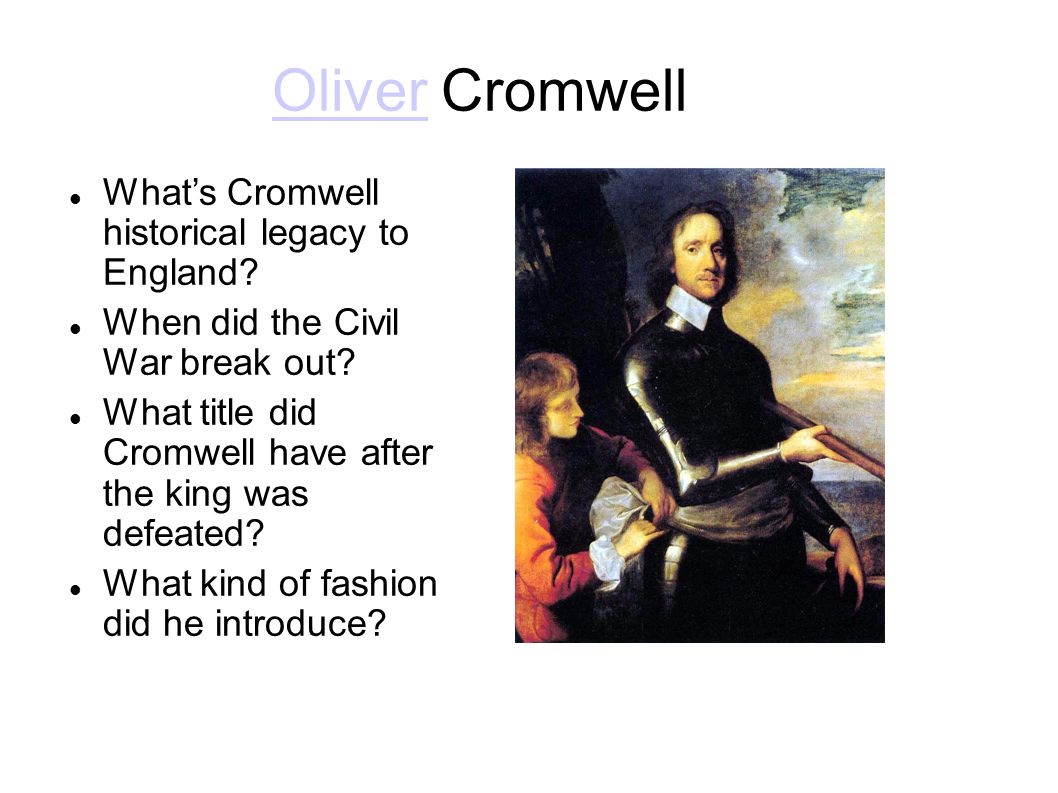 OliverOliver Cromwell What’s Cromwell historical legacy to England.